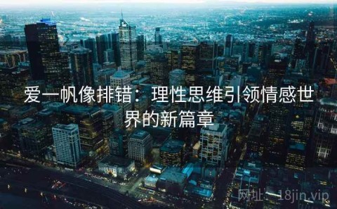 爱一帆像排错：理性思维引领情感世界的新篇章