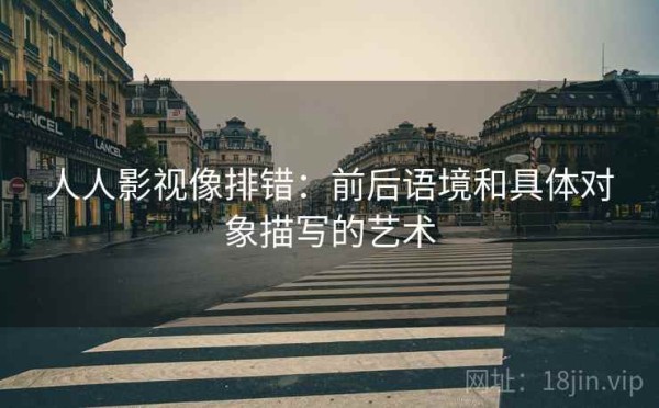 人人影视像排错：前后语境和具体对象描写的艺术