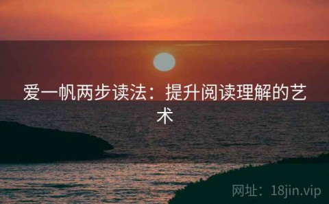爱一帆两步读法：提升阅读理解的艺术