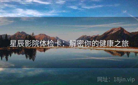 星辰影院体检卡：解密你的健康之旅