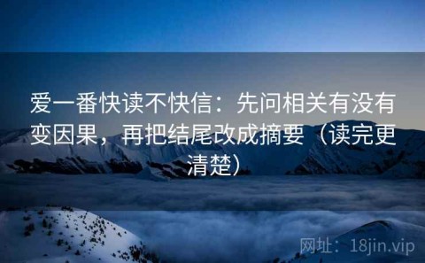 爱一番快读不快信：先问相关有没有变因果，再把结尾改成摘要（读完更清楚）