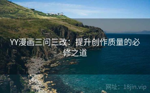 YY漫画三问三改：提升创作质量的必修之道