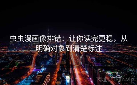 虫虫漫画像排错：让你读完更稳，从明确对象到清楚标注