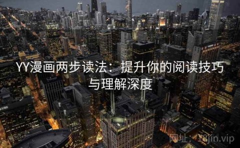 YY漫画两步读法：提升你的阅读技巧与理解深度