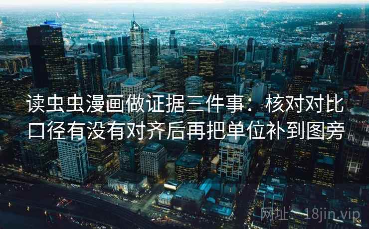 读虫虫漫画做证据三件事：核对对比口径有没有对齐后再把单位补到图旁