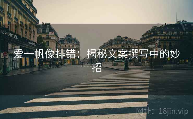 爱一帆像排错：揭秘文案撰写中的妙招