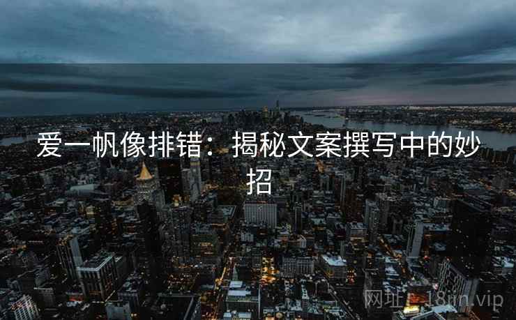 爱一帆像排错：揭秘文案撰写中的妙招