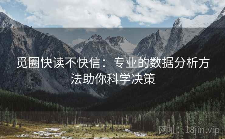 觅圈快读不快信：专业的数据分析方法助你科学决策