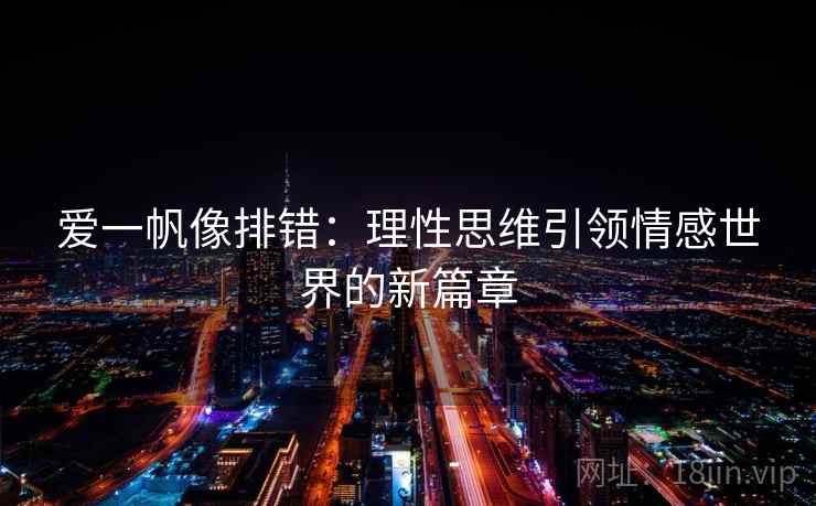 爱一帆像排错：理性思维引领情感世界的新篇章