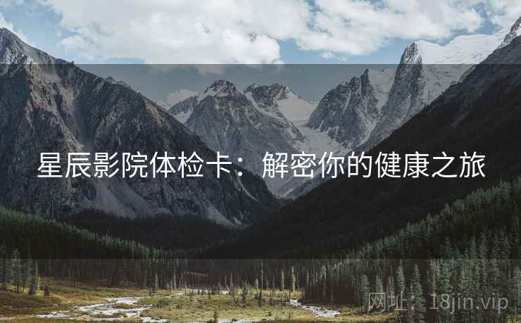 星辰影院体检卡：解密你的健康之旅