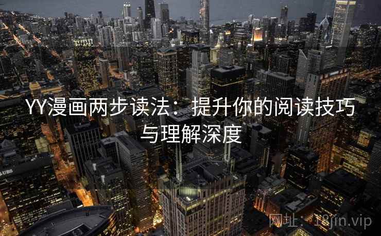 YY漫画两步读法：提升你的阅读技巧与理解深度