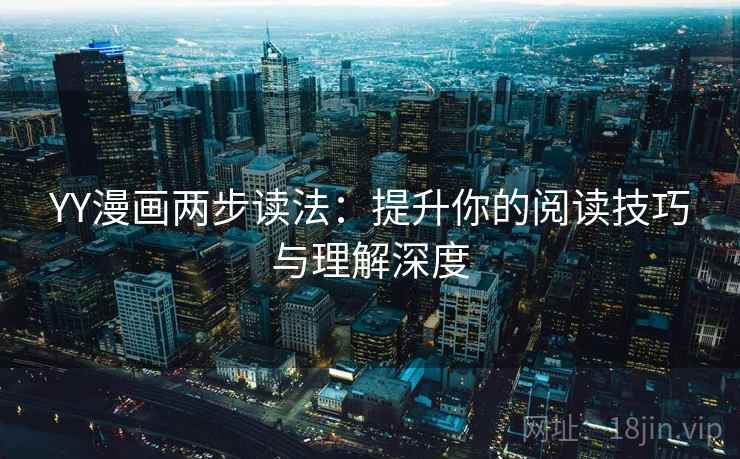 YY漫画两步读法：提升你的阅读技巧与理解深度