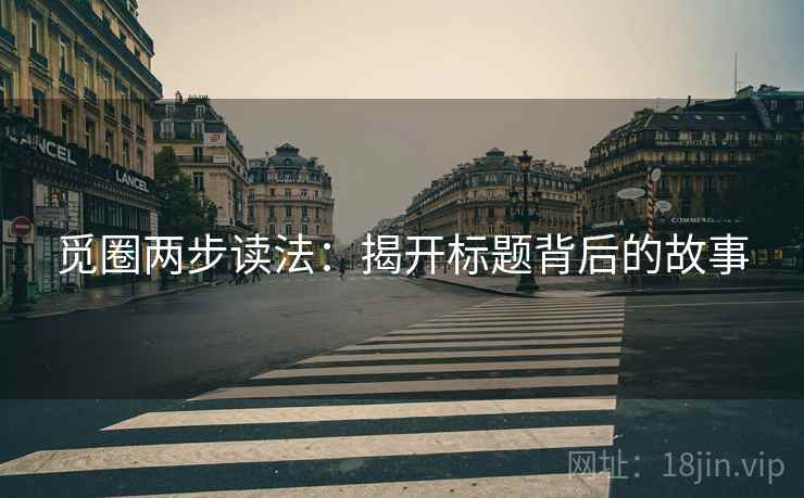 觅圈两步读法:揭开标题背后的故事 觅圈两步读法:揭开标题背后的故事