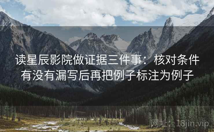 读星辰影院做证据三件事：核对条件有没有漏写后再把例子标注为例子