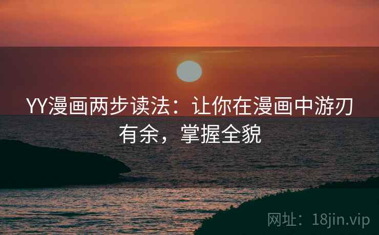 YY漫画两步读法：让你在漫画中游刃有余，掌握全貌